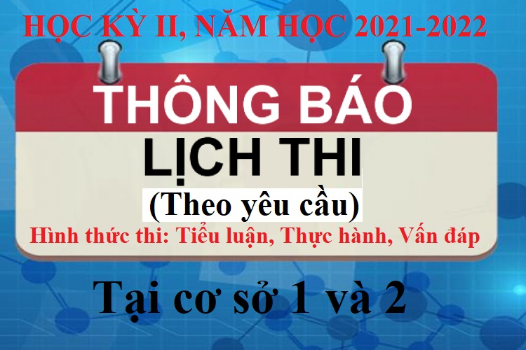 Lịch thi kết thúc học phần, học kỳ II, năm học 2021-2022 (Đợt thi: theo yêu cầu), các hình thức thi: Tiêu luận, thực hành, vấn đáp, tại CS1 và 2